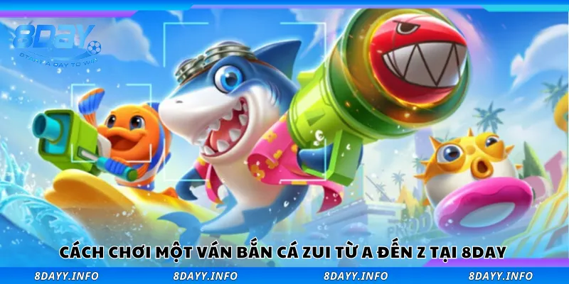 Hướng dẫn chơi một ván bắn cá zui từ A đến Z
