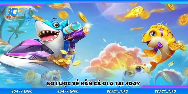 Tìm hiểu chung về bắn cá Ola tại 8Day