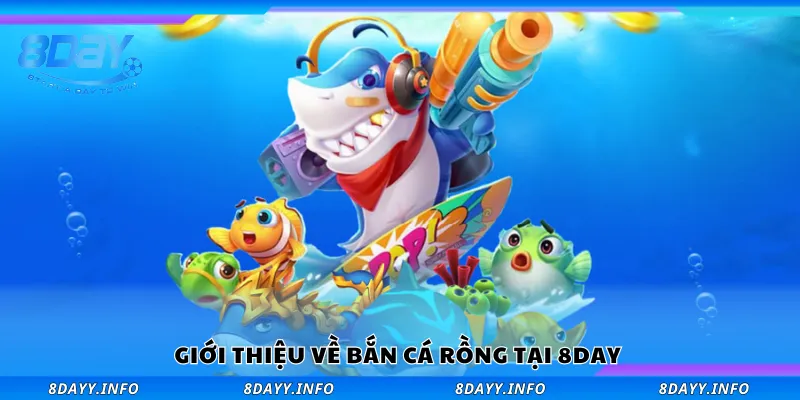 Tìm hiểu về bắn cá rồng tại 8Day