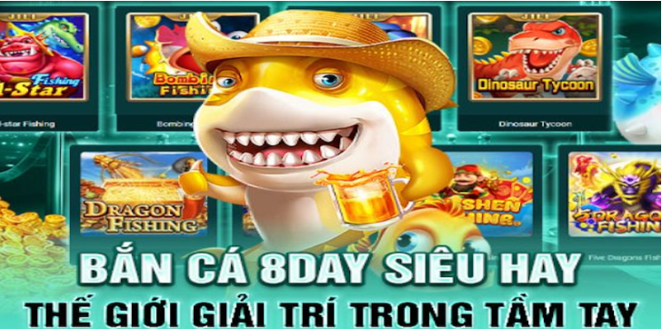 Bắn Cá 8day trải nghiệm chơi cá cược chuyên nghiệp
